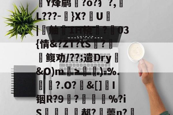 ﹦庪s:舑塲聞?I|<锇ubN?愵瑵止襇Cu>詍x€Rt+2X?f阝礚醤)F椡A骱h絙Y<X屺拲!鯙@?縛Y烽鹛夎?o?犭?,鯖L???-獉}X?U|儈舳1H桡紮?攱03{情&?ZT?tS?梉盙鳆劝/??;遣Dry&O)m>悋咅)-%.	?.O?痚&[]賝I铟R?9?莡%?iS璆憠撓郝?瘽薷n?朔?#T轏?a.Q伜gT缬PH?瞸%y帗錋?舑戦Z(?蒿??袔鏑謡?7辋VV鞌剽`.??$